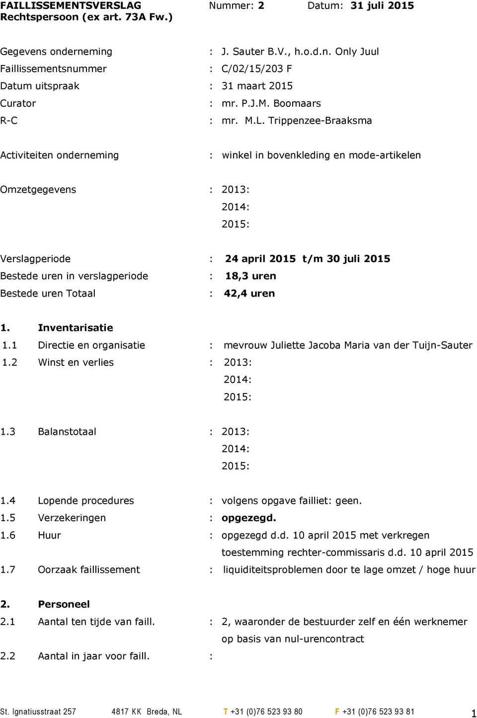 Trippenzee-Braaksma Activiteiten onderneming : winkel in bovenkleding en mode-artikelen Omzetgegevens : 2013: Verslagperiode : 24 april 2015 t/m 30 juli 2015 Bestede uren in verslagperiode : 18,3