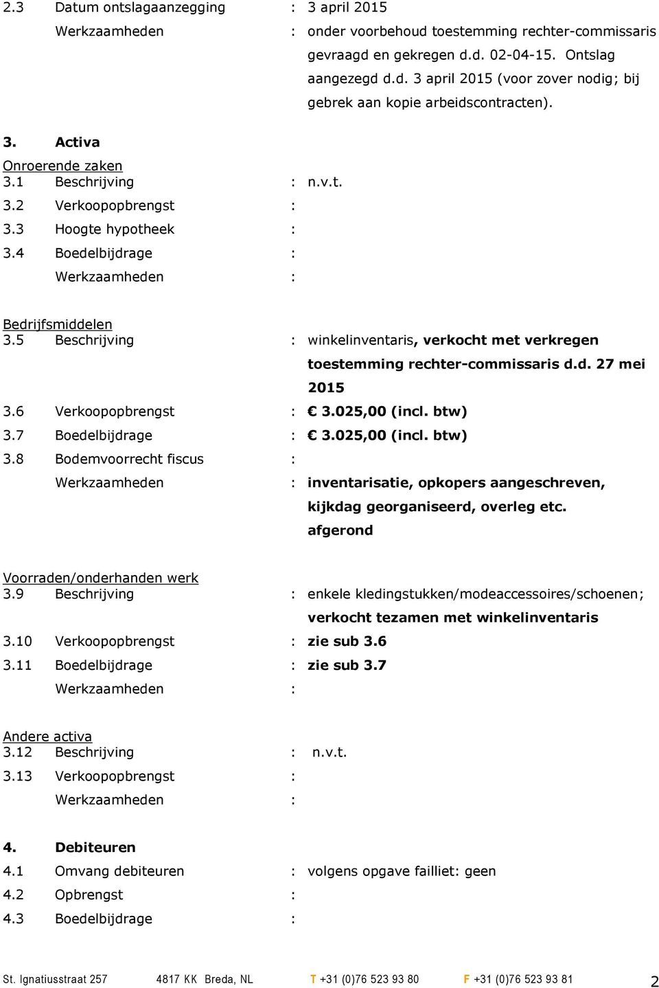 5 Beschrijving : winkelinventaris, verkocht met verkregen toestemming rechter-commissaris d.d. 27 mei 2015 3.6 Verkoopopbrengst : 3.025,00 (incl. btw) 3.