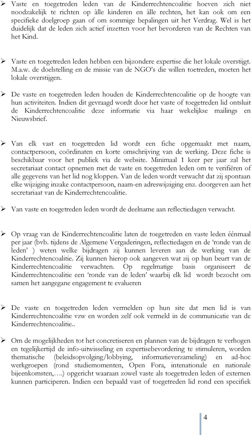 Vaste en toegetreden leden hebben een bijzondere expertise die het lokale overstijgt. M.a.w. de doelstelling en de missie van de NGO s die willen toetreden, moeten het lokale overstijgen.