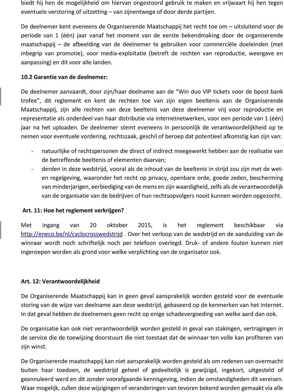 de afbeelding van de deelnemer te gebruiken voor commerciële doeleinden (met inbegrip van promotie), voor media-exploitatie (betreft de rechten van reproductie, weergave en aanpassing) en dit voor