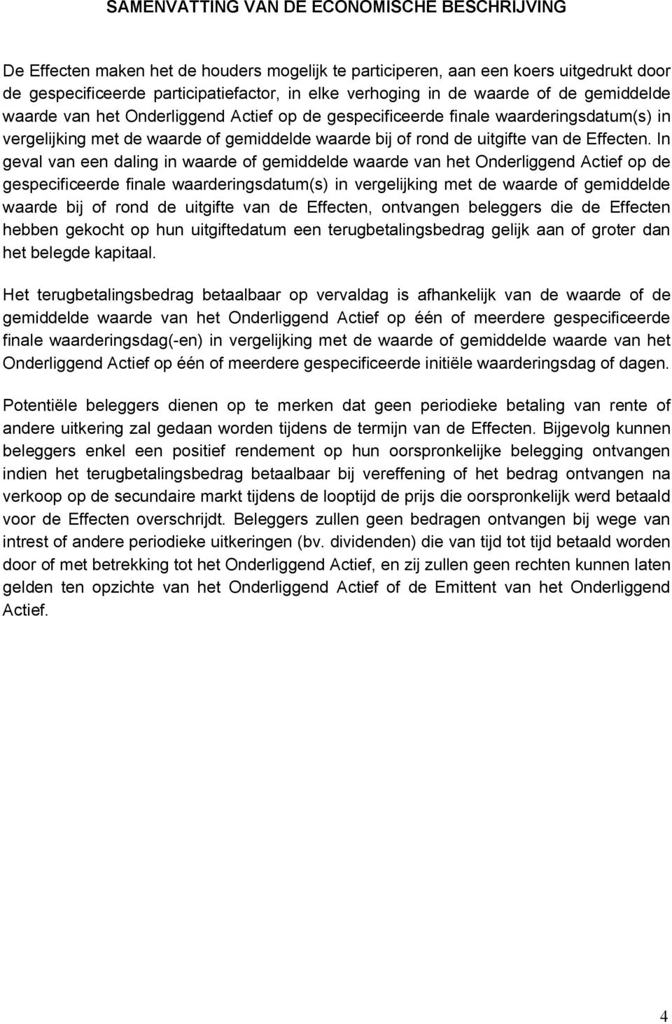 In geval van een daling in waarde of gemiddelde waarde van het Onderliggend Actief op de gespecificeerde finale waarderingsdatum(s) in vergelijking met de waarde of gemiddelde waarde bij of rond de