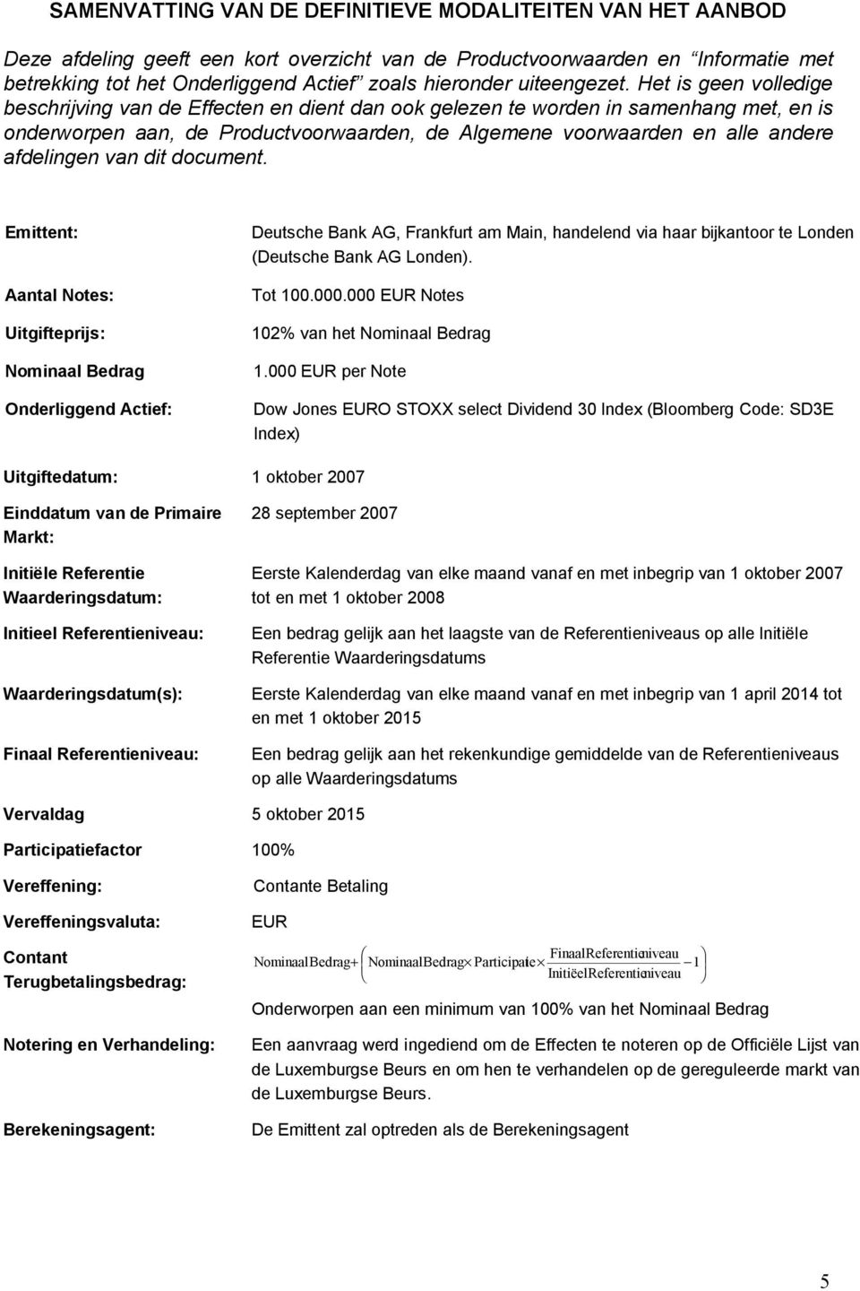 Het is geen volledige beschrijving van de Effecten en dient dan ook gelezen te worden in samenhang met, en is onderworpen aan, de Productvoorwaarden, de Algemene voorwaarden en alle andere afdelingen