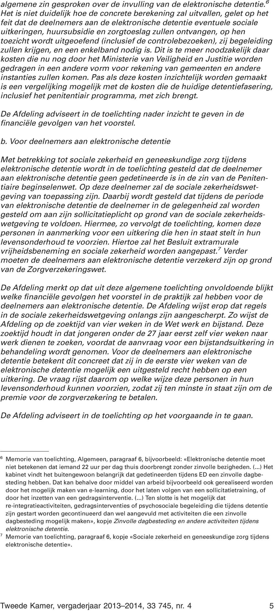 ontvangen, op hen toezicht wordt uitgeoefend (inclusief de controlebezoeken), zij begeleiding zullen krijgen, en een enkelband nodig is.