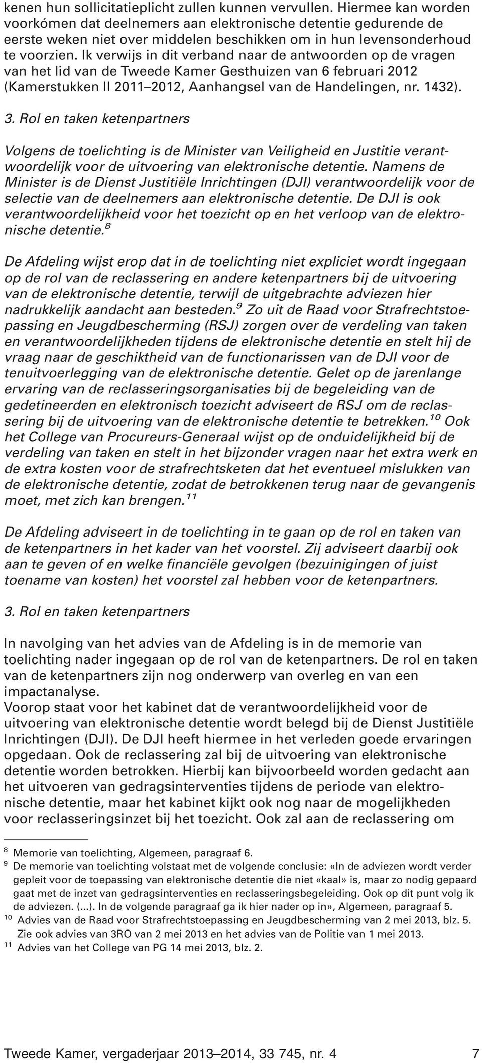 Ik verwijs in dit verband naar de antwoorden op de vragen van het lid van de Tweede Kamer Gesthuizen van 6 februari 2012 (Kamerstukken II 2011 2012, Aanhangsel van de Handelingen, nr. 1432). 3.