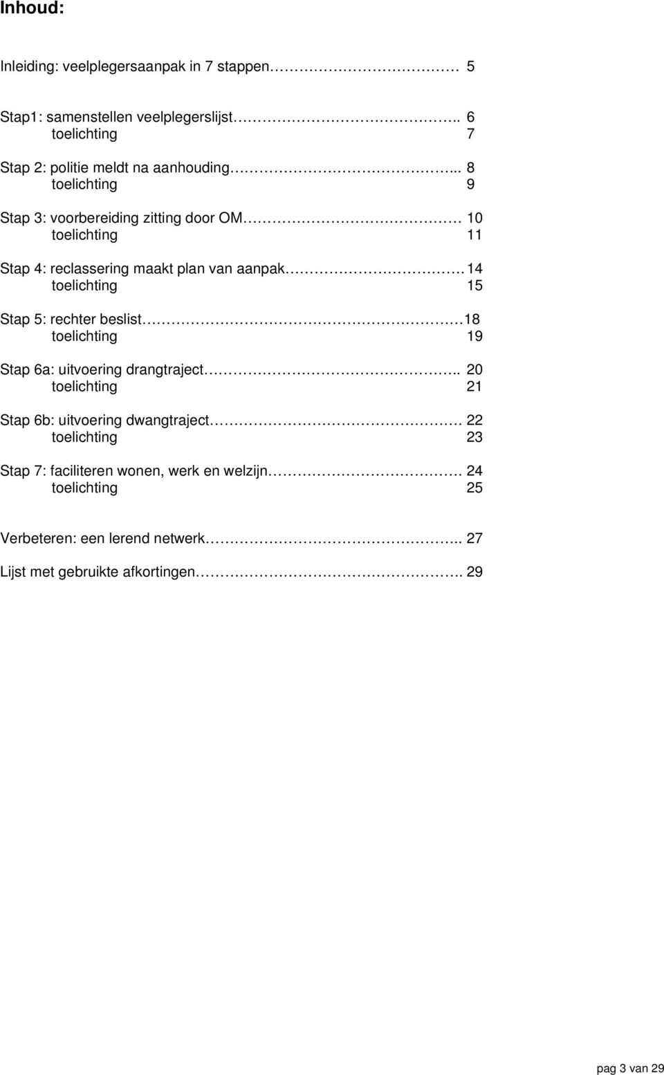 14 toelichting 15 Stap 5: rechter beslist 18 toelichting 19 Stap 6a: uitvoering drangtraject.