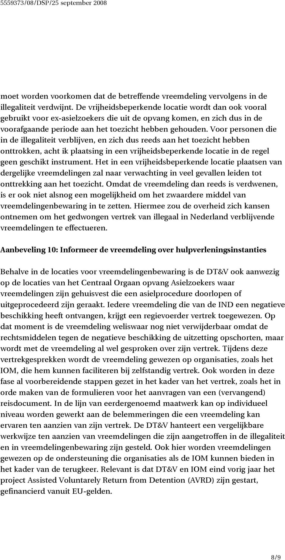 Voor personen die in de illegaliteit verblijven, en zich dus reeds aan het toezicht hebben onttrokken, acht ik plaatsing in een vrijheidsbeperkende locatie in de regel geen geschikt instrument.