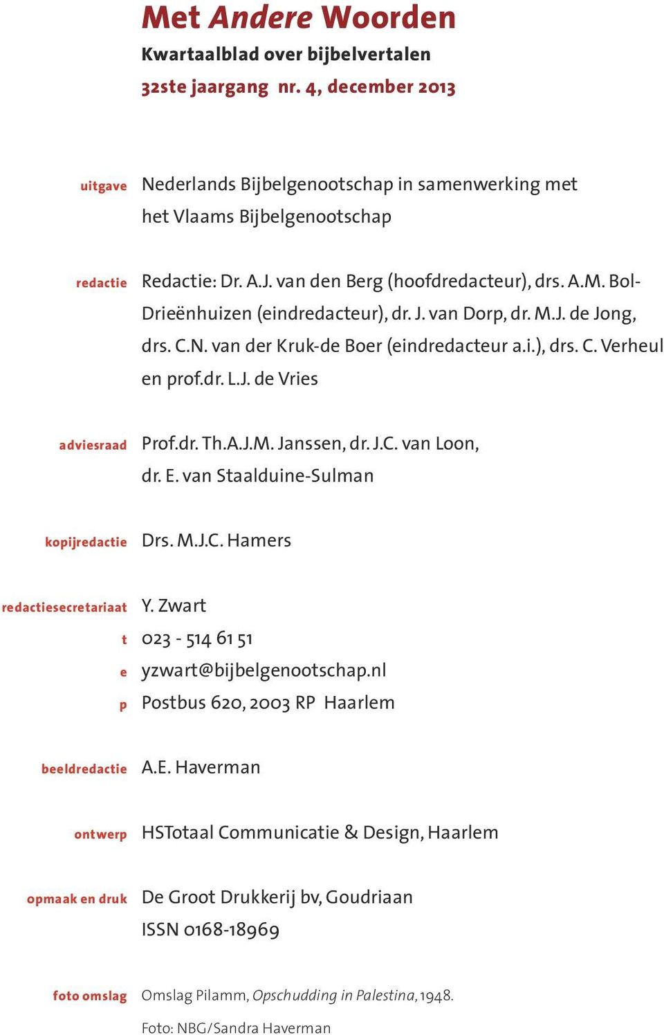 dr. Th.A.J.M. Janssen, dr. J.C. van Loon, dr. E. van Staalduine-Sulman kopijredactie Drs. M.J.C. Hamers redactiesecretariaat t e p Y. Zwart 023-514 61 51 yzwart@bijbelgenootschap.