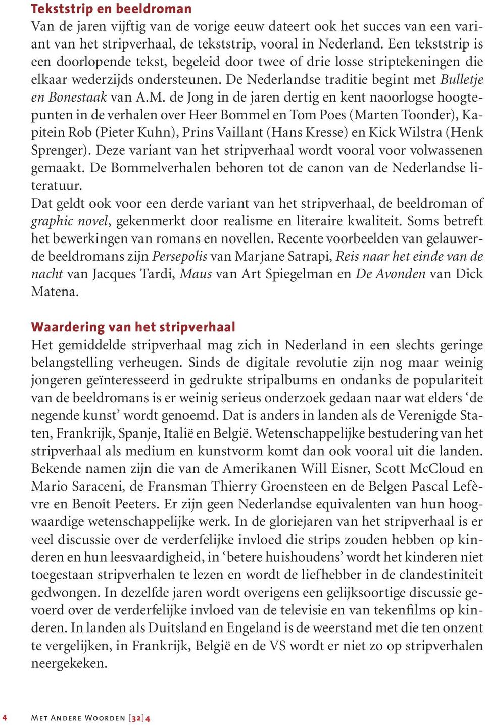 de Jong in de jaren dertig en kent naoorlogse hoogtepunten in de verhalen over Heer Bommel en Tom Poes (Marten Toonder), Kapitein Rob (Pieter Kuhn), Prins Vaillant (Hans Kresse) en Kick Wilstra (Henk