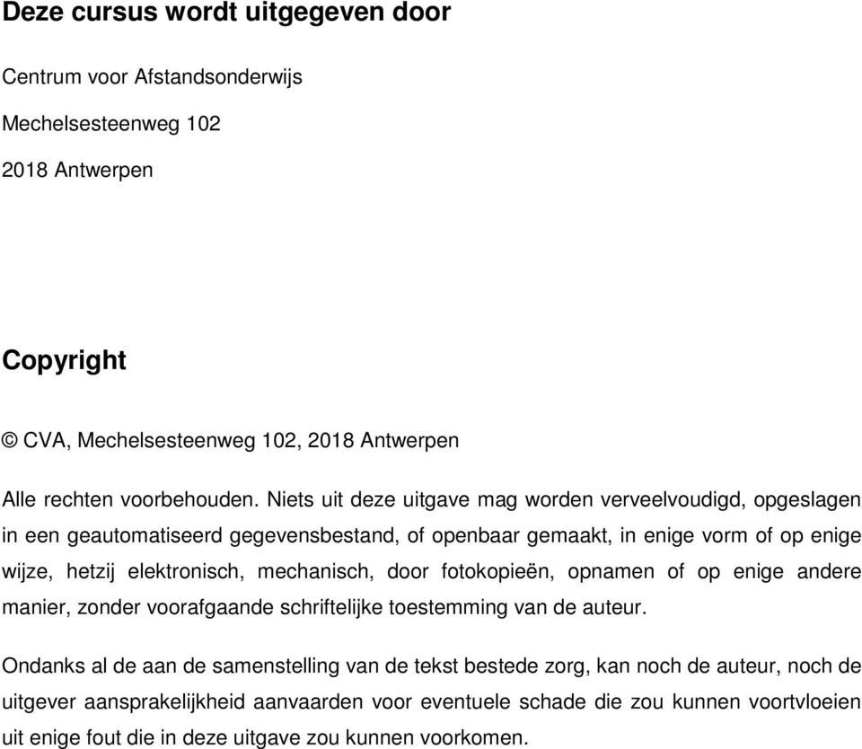 elektronisch, mechanisch, door fotokopieën, opnamen of op enige andere manier, zonder voorafgaande schriftelijke toestemming van de auteur.