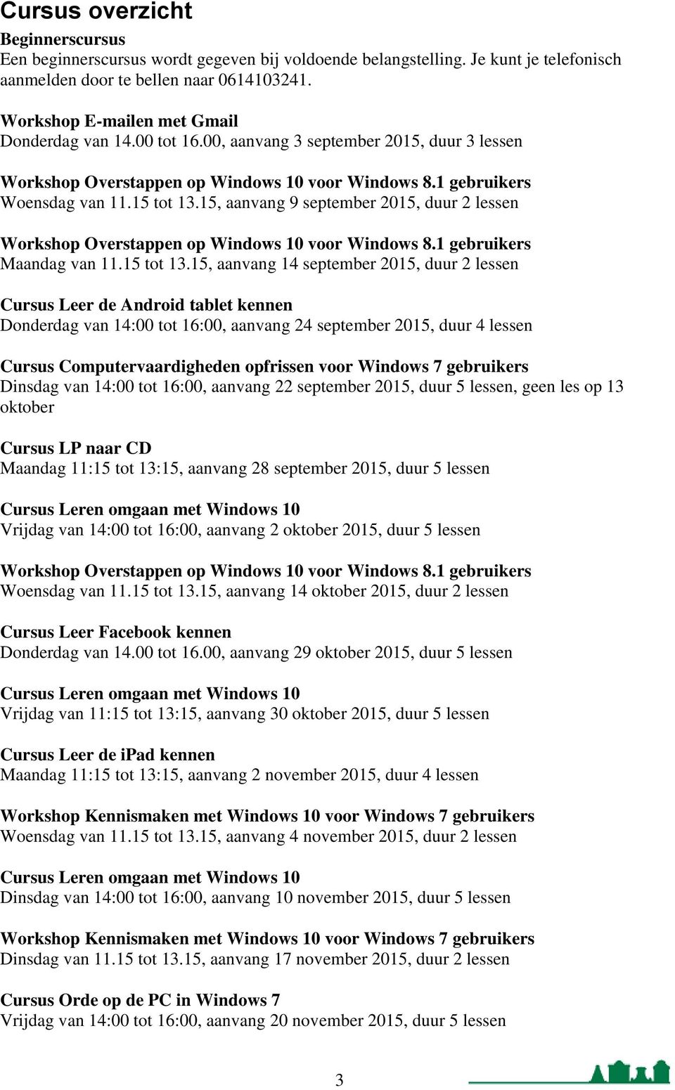 15, aanvang 9 september 2015, duur 2 lessen Workshop Overstappen op Windows 10 voor Windows 8.1 gebruikers Maandag van 11.15 tot 13.