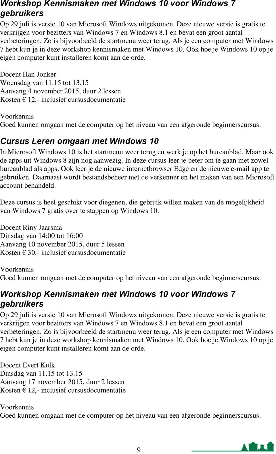 Als je een computer met Windows 7 hebt kun je in deze workshop kennismaken met Windows 10. Ook hoe je Windows 10 op je eigen computer kunt installeren komt aan de orde.