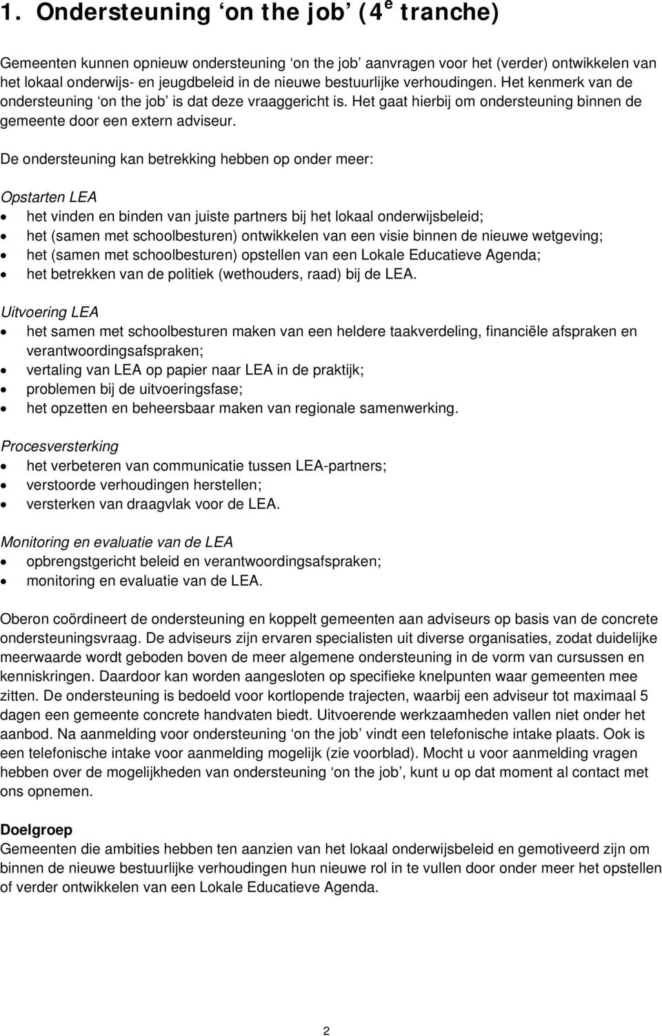 De ondersteuning kan betrekking hebben op onder meer: Opstarten LEA het vinden en binden van juiste partners bij het lokaal onderwijsbeleid; het (samen met schoolbesturen) ontwikkelen van een visie