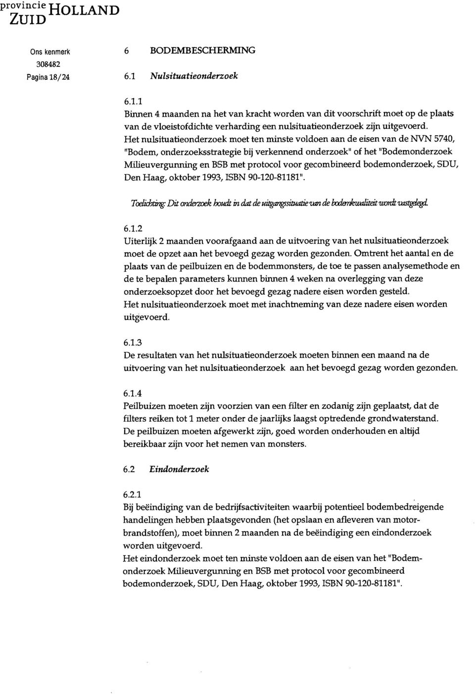 gecombineerd bodemonderzoek, SDU, Den Haag, oktober 1993, ISBN 90-120-81181". 6.1.2 Uiterlijk 2 maanden voorafgaand aan de uitvoering van het nulsituatieonderzoek moet de opzet aan het bevoegd gezag worden gezonden.