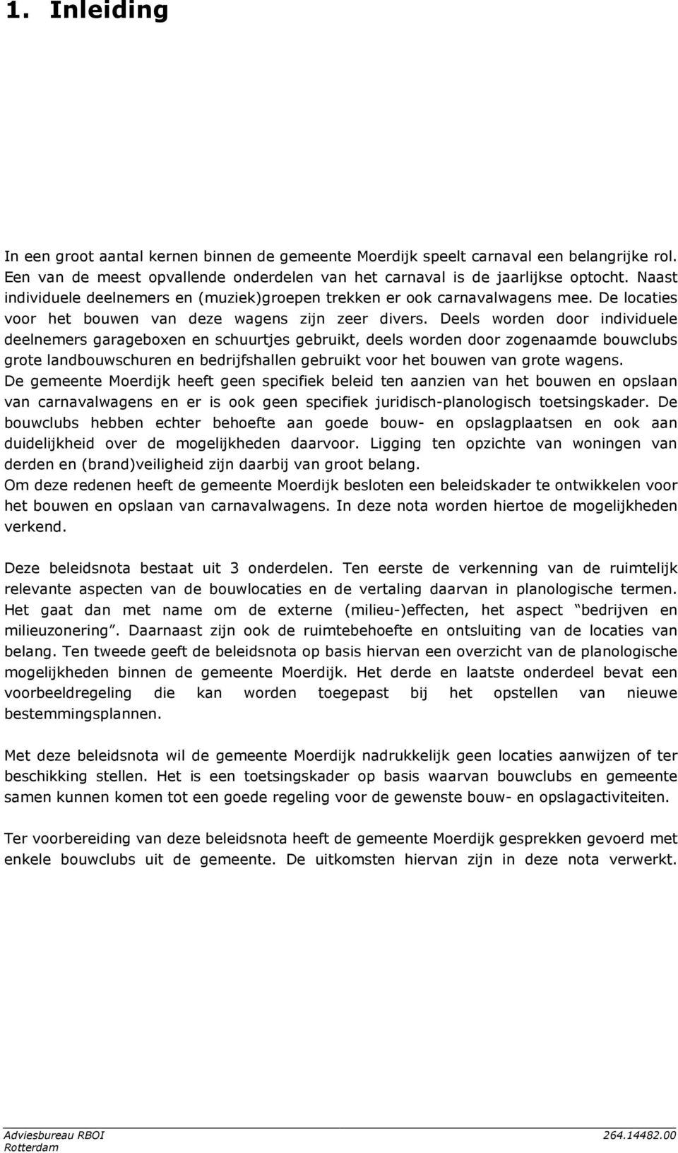 Deels worden door individuele deelnemers garageboxen en schuurtjes gebruikt, deels worden door zogenaamde bouwclubs grote landbouwschuren en bedrijfshallen gebruikt voor het bouwen van grote wagens.