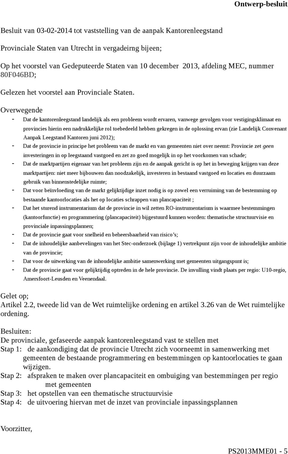 Overwegende - Dat de kantorenleegstand landelijk als een probleem wordt ervaren, vanwege gevolgen voor vestigingsklimaat en provincies hierin een nadrukkelijke rol toebedeeld hebben gekregen in de