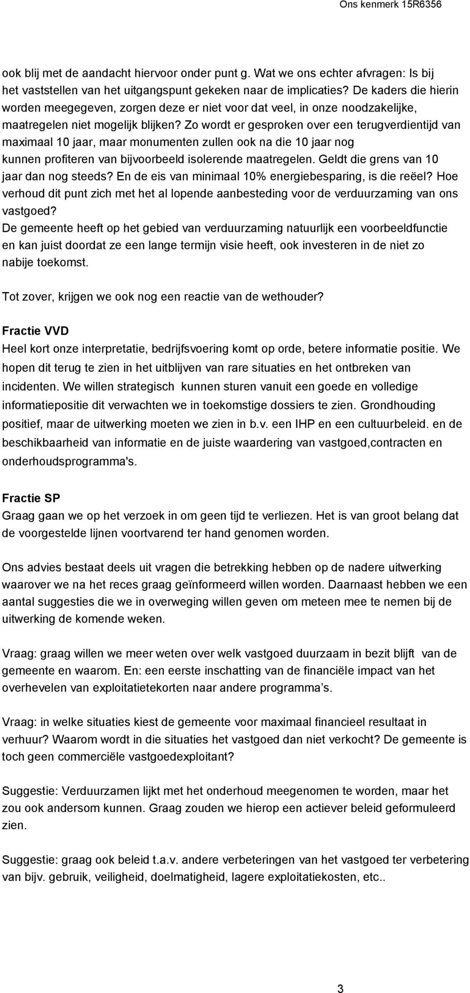 Zo wordt er gesproken over een terugverdientijd van maximaal 10 jaar, maar monumenten zullen ook na die 10 jaar nog kunnen profiteren van bijvoorbeeld isolerende maatregelen.