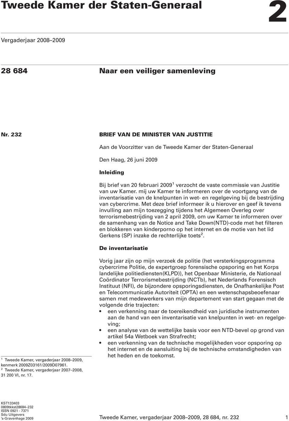 Justitie van uw Kamer. mij uw Kamer te informeren over de voortgang van de inventarisatie van de knelpunten in wet- en regelgeving bij de bestrijding van cybercrime.