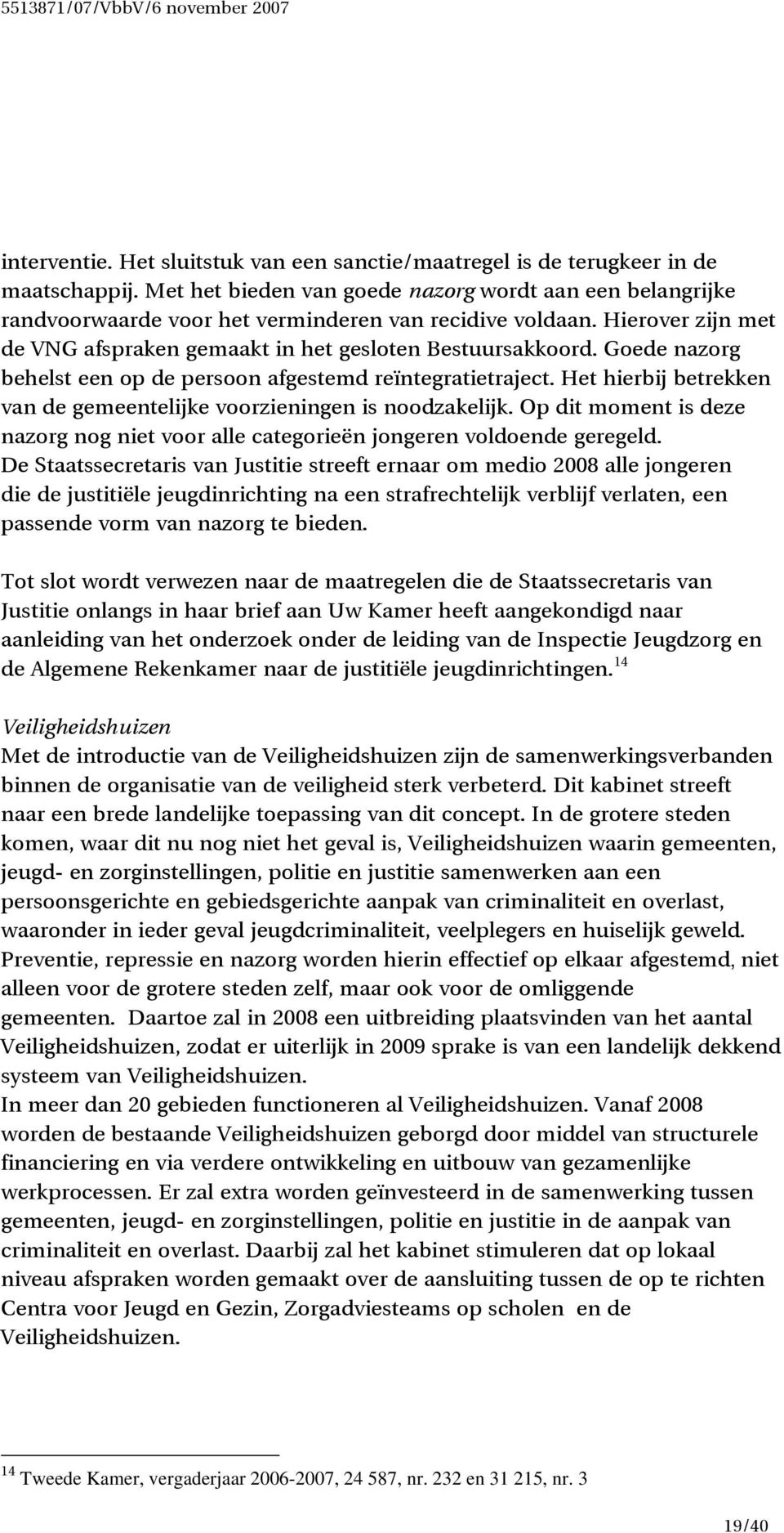 Goede nazorg behelst een op de persoon afgestemd reïntegratietraject. Het hierbij betrekken van de gemeentelijke voorzieningen is noodzakelijk.