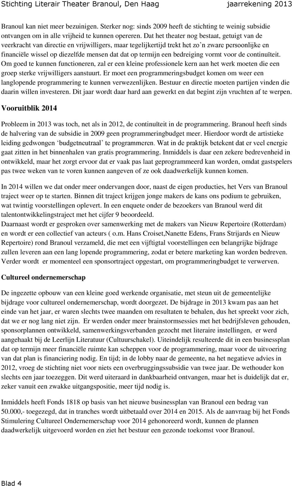 een bedreiging vormt voor de continuïteit. Om goed te kunnen functioneren, zal er een kleine professionele kern aan het werk moeten die een groep sterke vrijwilligers aanstuurt.