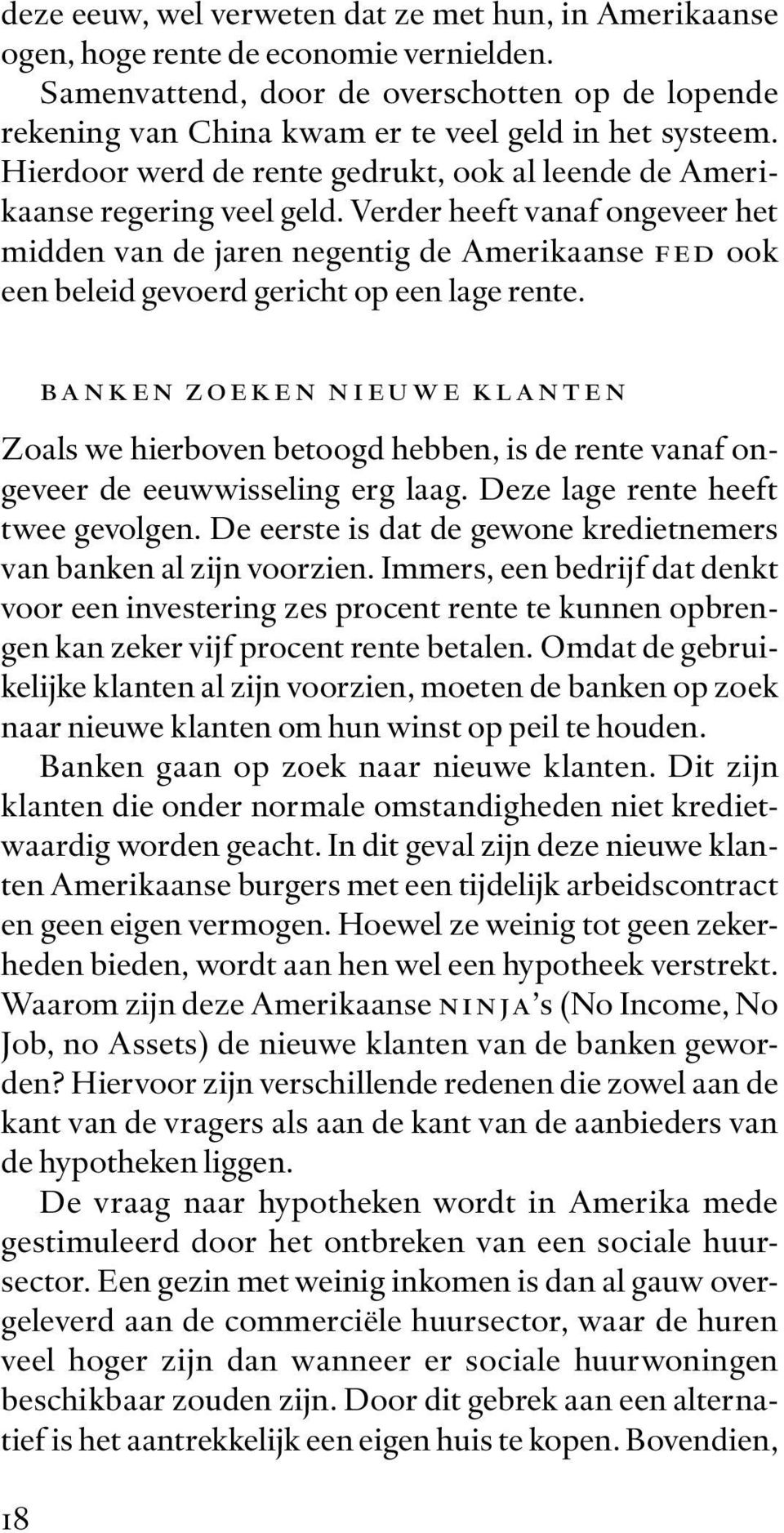 Verder heeft vanaf ongeveer het midden van de jaren negentig de Amerikaanse fed ook een beleid gevoerd gericht op een lage rente.