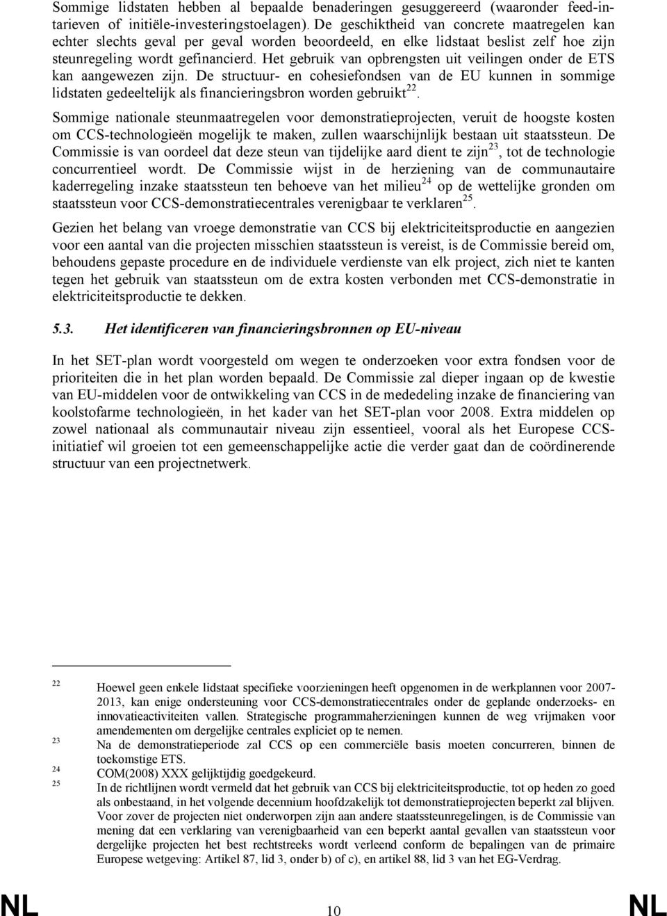 Het gebruik van opbrengsten uit veilingen onder de ETS kan aangewezen zijn. De structuur- en cohesiefondsen van de EU kunnen in sommige lidstaten gedeeltelijk als financieringsbron worden gebruikt 22.