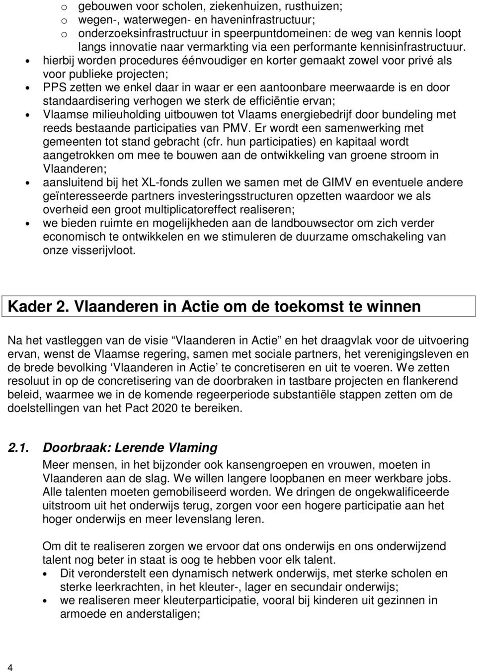 hierbij worden procedures éénvoudiger en korter gemaakt zowel voor privé als voor publieke projecten; PPS zetten we enkel daar in waar er een aantoonbare meerwaarde is en door standaardisering