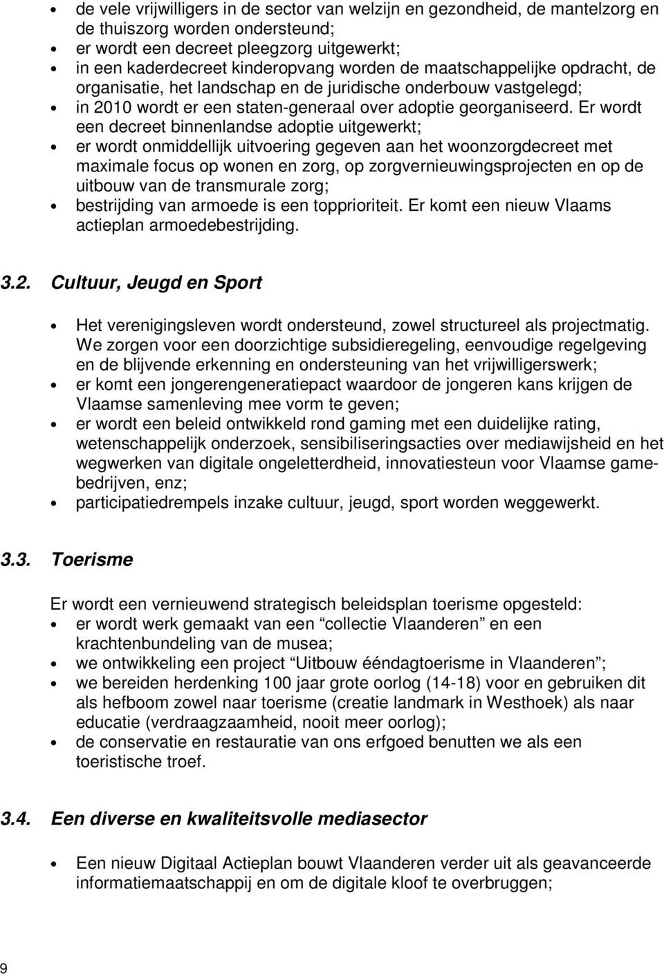 Er wordt een decreet binnenlandse adoptie uitgewerkt; er wordt onmiddellijk uitvoering gegeven aan het woonzorgdecreet met maximale focus op wonen en zorg, op zorgvernieuwingsprojecten en op de