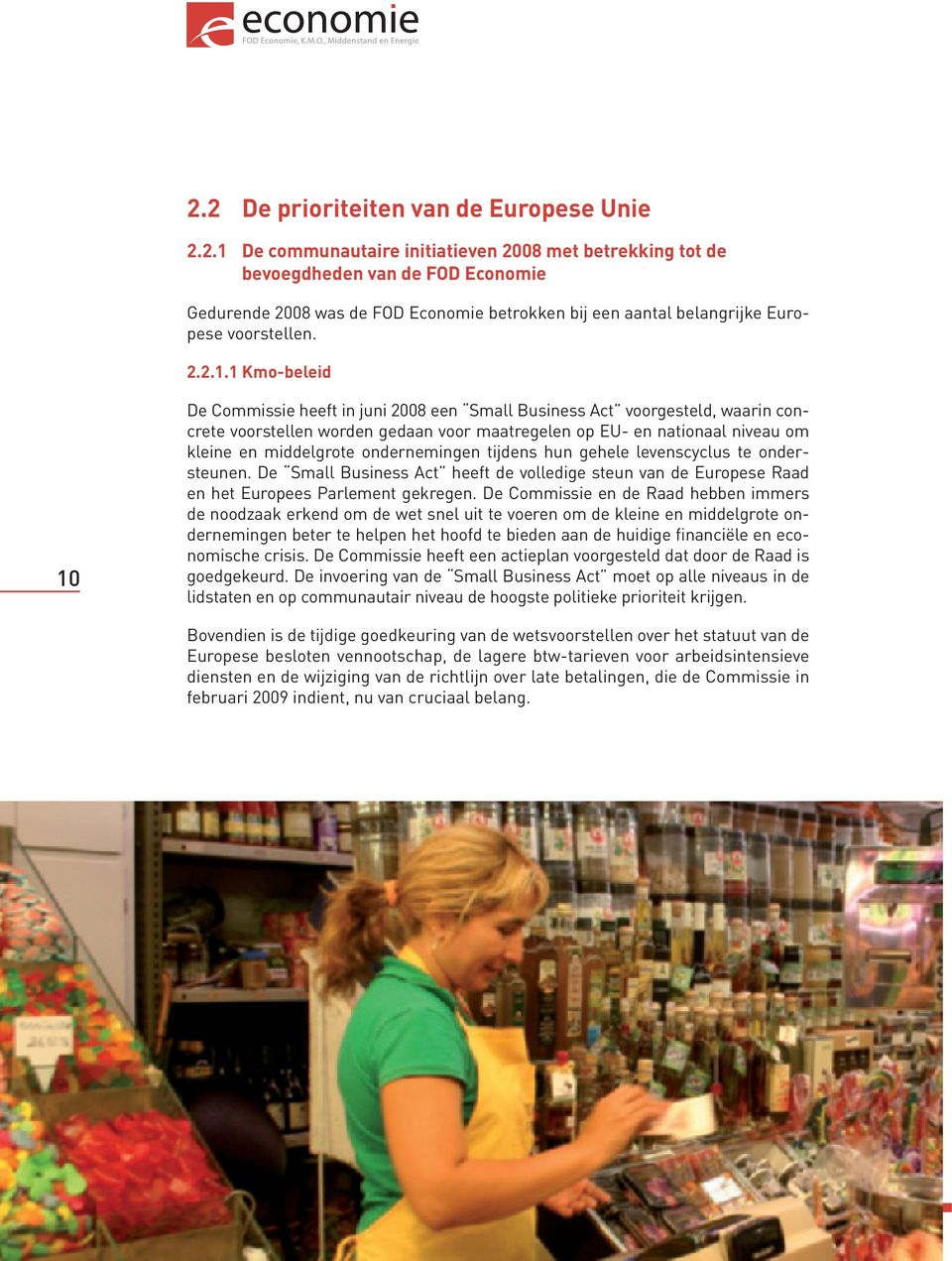 1 Kmo-beleid 10 De Commissie heeft in juni 2008 een Small Business Act voorgesteld, waarin concrete voorstellen worden gedaan voor maatregelen op EU- en nationaal niveau om kleine en middelgrote