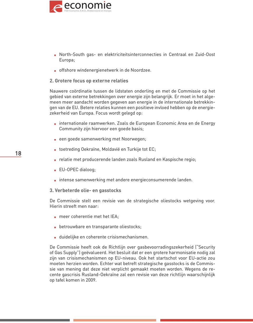 Er moet in het algemeen meer aandacht worden gegeven aan energie in de internationale betrekkingen van de EU. Betere relaties kunnen een positieve invloed hebben op de energiezekerheid van Europa.