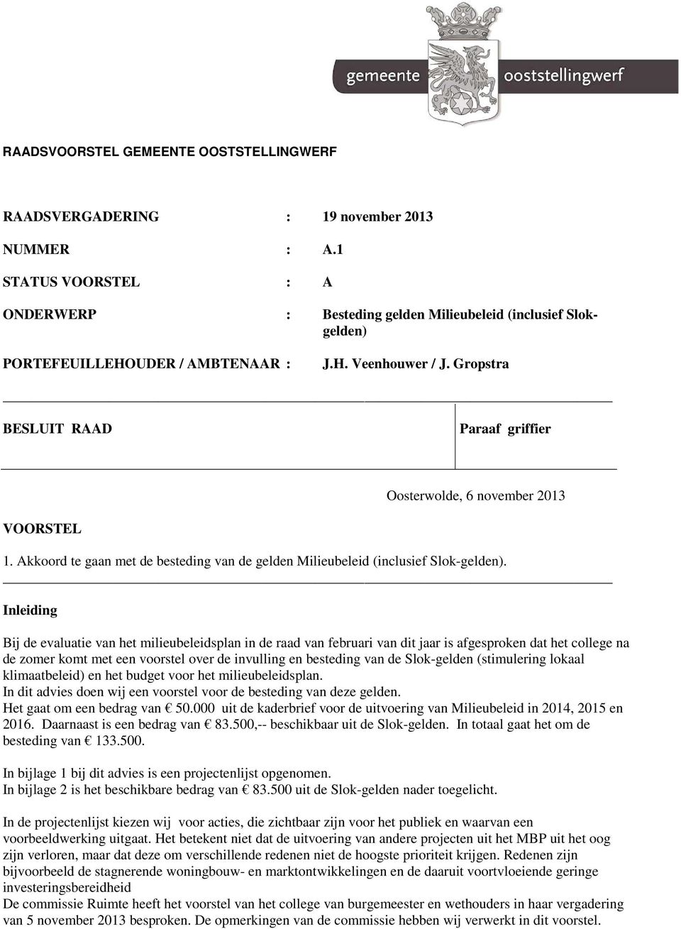 Gropstra BESLUIT RAAD Paraaf griffier Oosterwolde, 6 november 2013 VOORSTEL 1. Akkoord te gaan met de besteding van de gelden Milieubeleid (inclusief Slok-gelden).