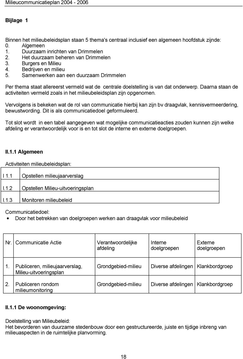 Daarna staan de activiteiten vermeld zoals in het milieubeleidsplan zijn opgenomen. Vervolgens is bekeken wat de rol van communicatie hierbij kan zijn bv draagvlak, kennisvermeerdering, bewustwording.