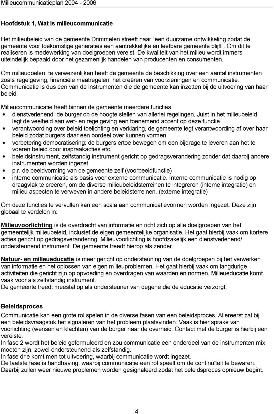 Om milieudoelen te verwezenlijken heeft de gemeente de beschikking over een aantal instrumenten zoals regelgeving, financiële maatregelen, het creëren van voorzieningen en communicatie.