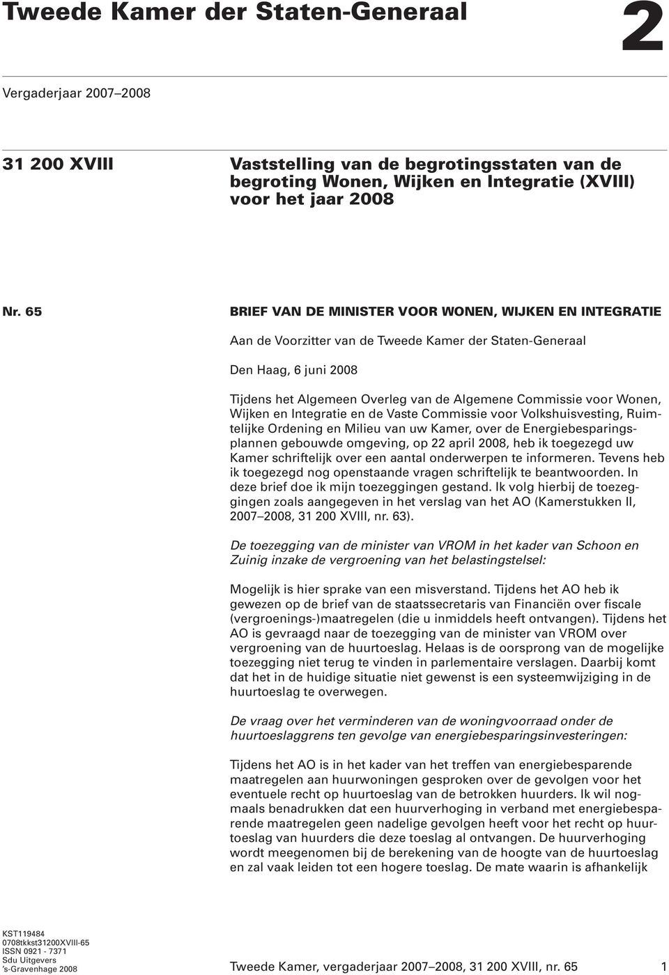 Wonen, Wijken en Integratie en de Vaste Commissie voor Volkshuisvesting, Ruimtelijke Ordening en Milieu van uw Kamer, over de Energiebesparingsplannen gebouwde omgeving, op 22 april 2008, heb ik