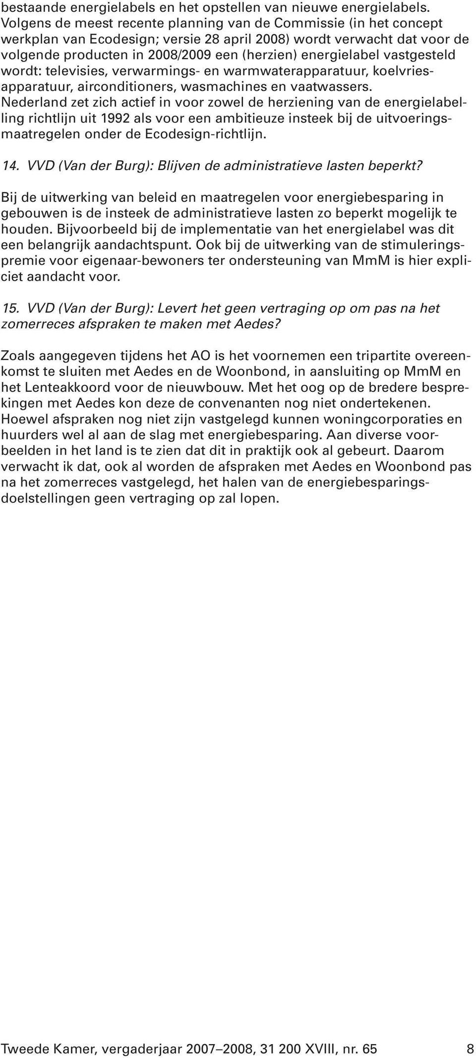 vastgesteld wordt: televisies, verwarmings- en warmwaterapparatuur, koelvriesapparatuur, airconditioners, wasmachines en vaatwassers.