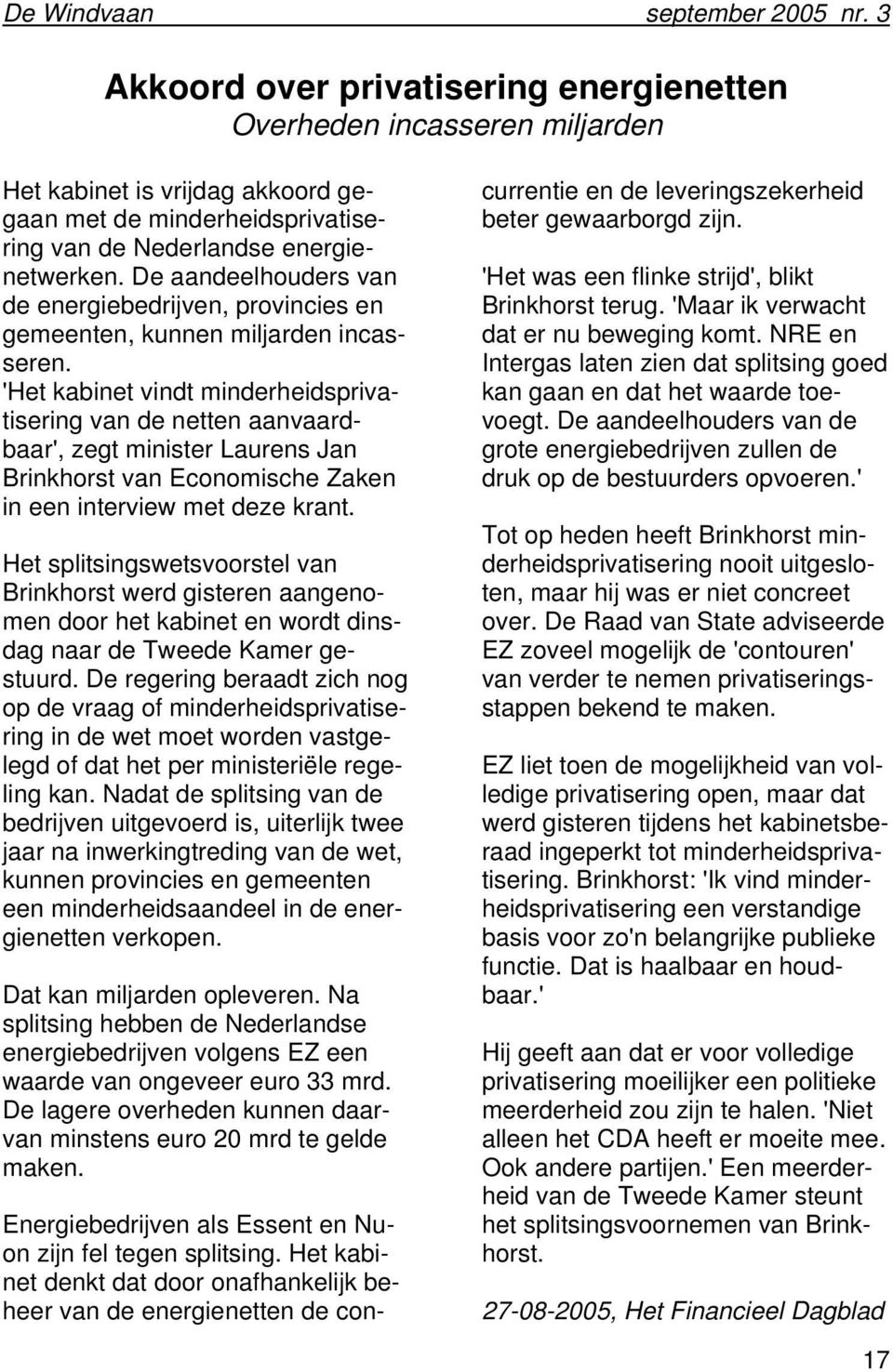 'Het kabinet vindt minderheidsprivatisering van de netten aanvaardbaar', zegt minister Laurens Jan Brinkhorst van Economische Zaken in een interview met deze krant.