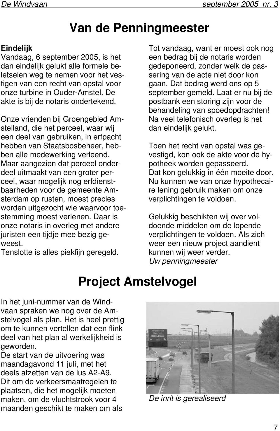 Onze vrienden bij Groengebied Amstelland, die het perceel, waar wij een deel van gebruiken, in erfpacht hebben van Staatsbosbeheer, hebben alle medewerking verleend.