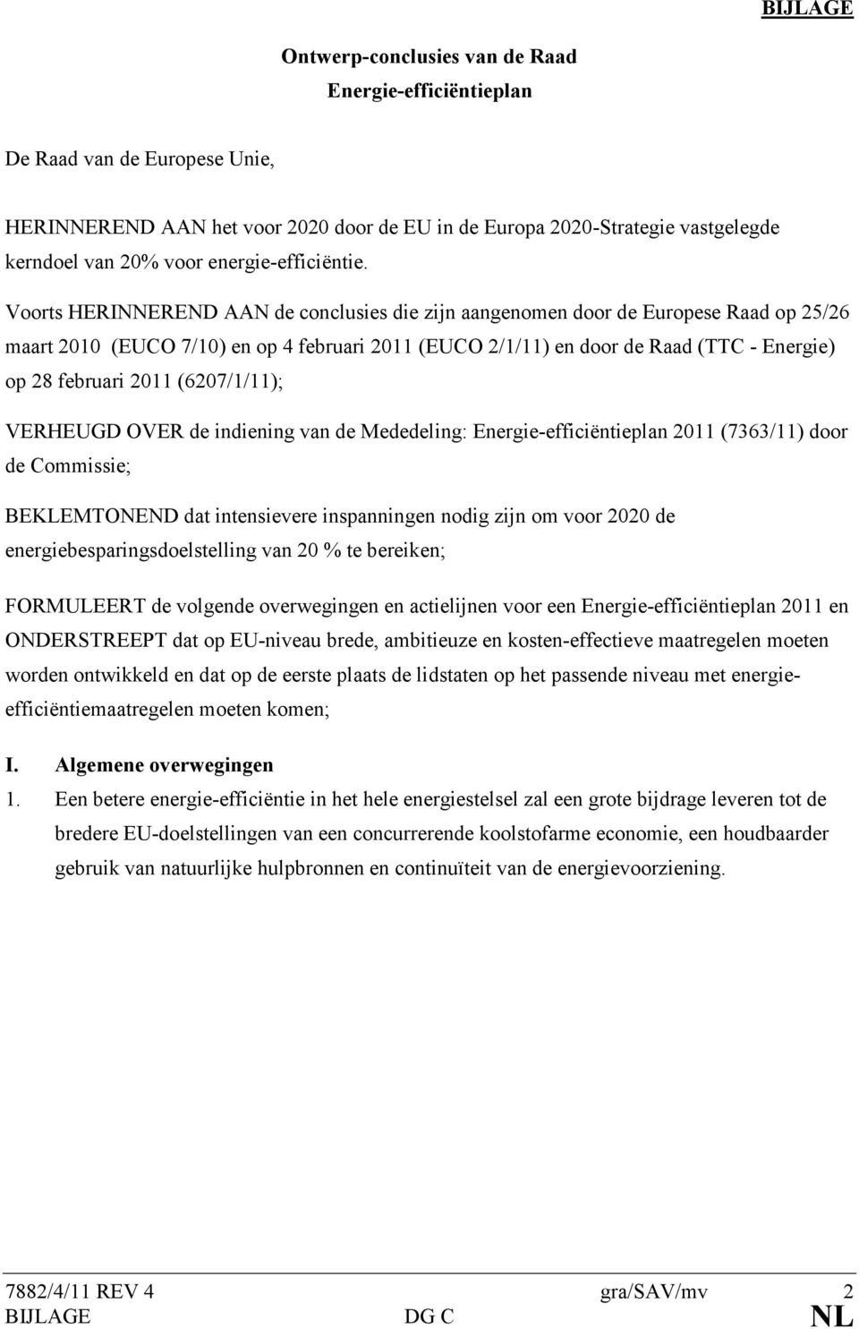 Voorts HERINNEREND AAN de conclusies die zijn aangenomen door de Europese Raad op 25/26 maart 2010 (EUCO 7/10) en op 4 februari 2011 (EUCO 2/1/11) en door de Raad (TTC - Energie) op 28 februari 2011