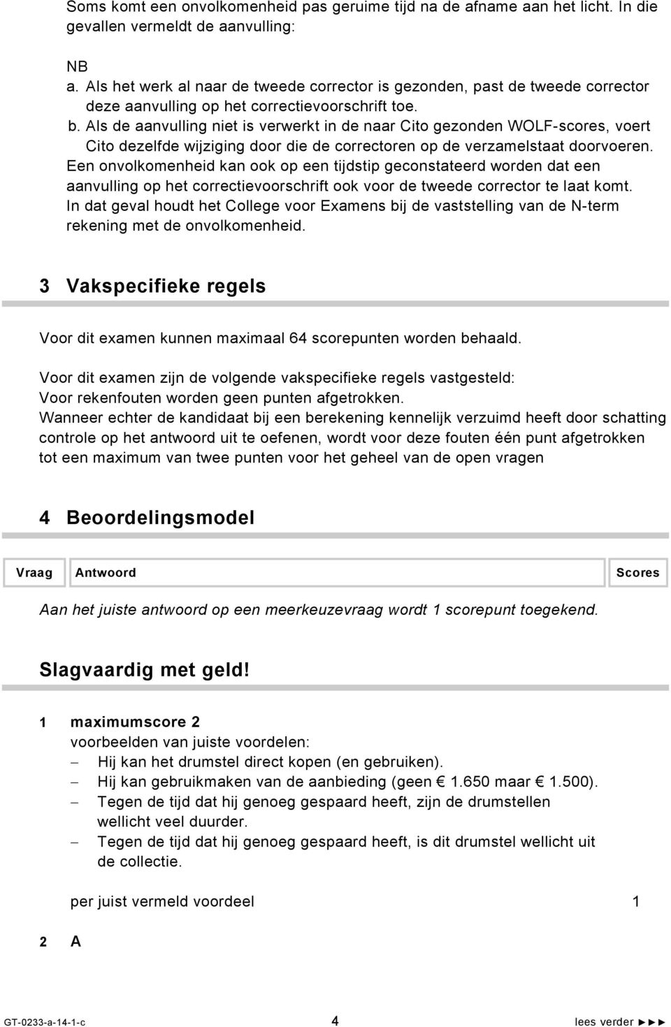 Als de aanvulling niet is verwerkt in de naar Cito gezonden WOLF-scores, voert Cito dezelfde wijziging door die de correctoren op de verzamelstaat doorvoeren.