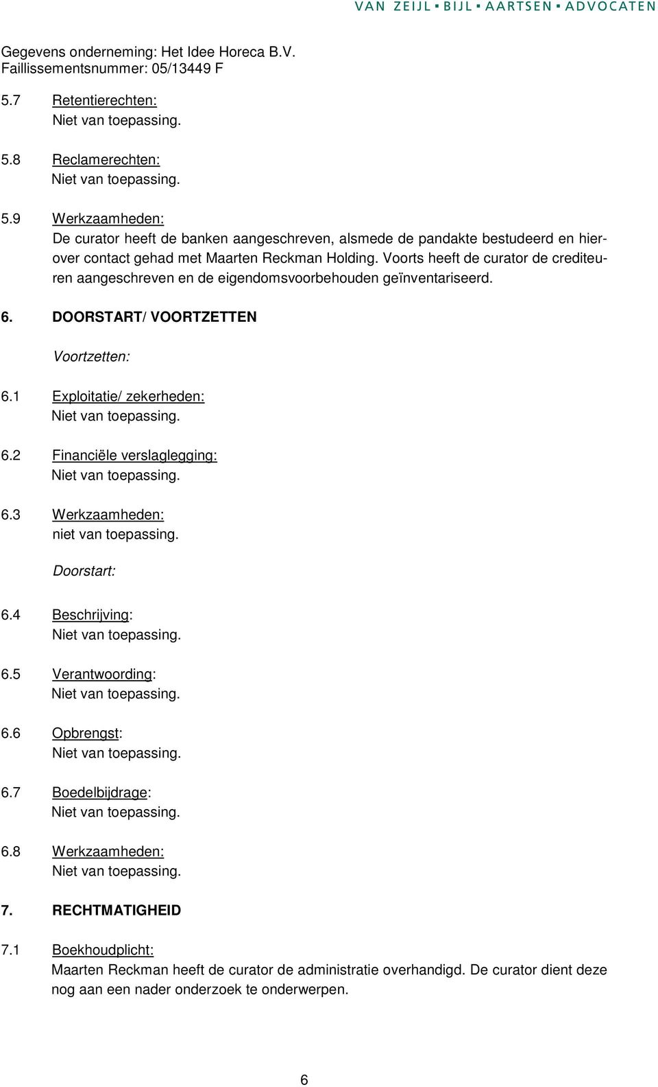 Voorts heeft de curator de crediteuren aangeschreven en de eigendomsvoorbehouden geïnventariseerd. 6. DOORSTART/ VOORTZETTEN Voortzetten: 6.1 Exploitatie/ zekerheden: 6.