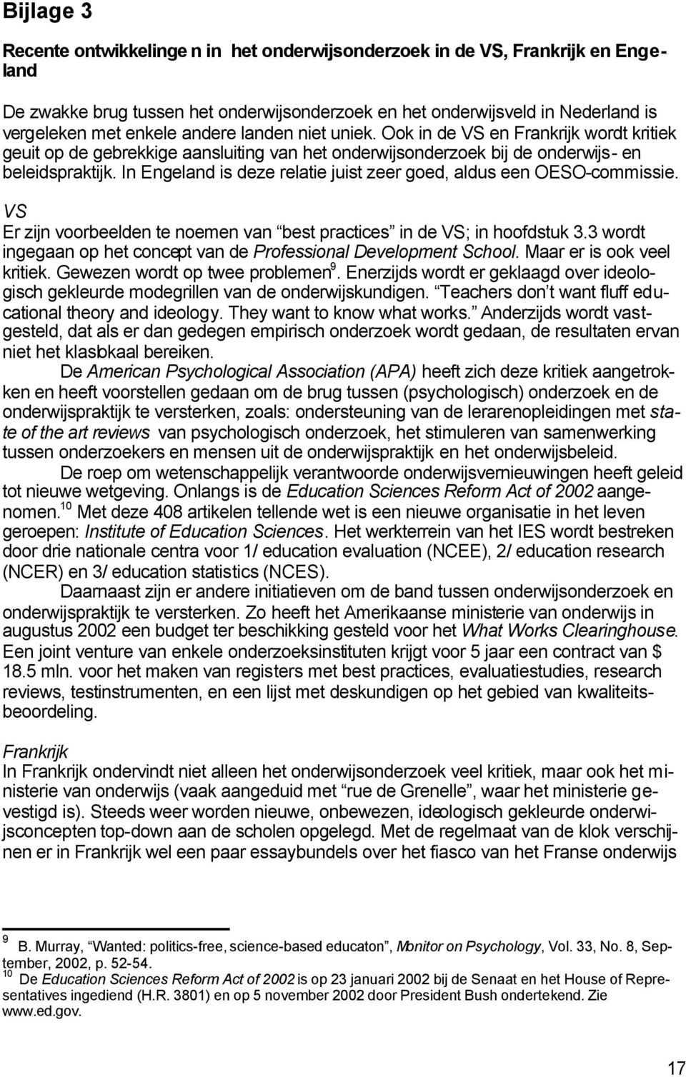 In Engeland is deze relatie juist zeer goed, aldus een OESO-commissie. VS Er zijn voorbeelden te noemen van best practices in de VS; in hoofdstuk 3.