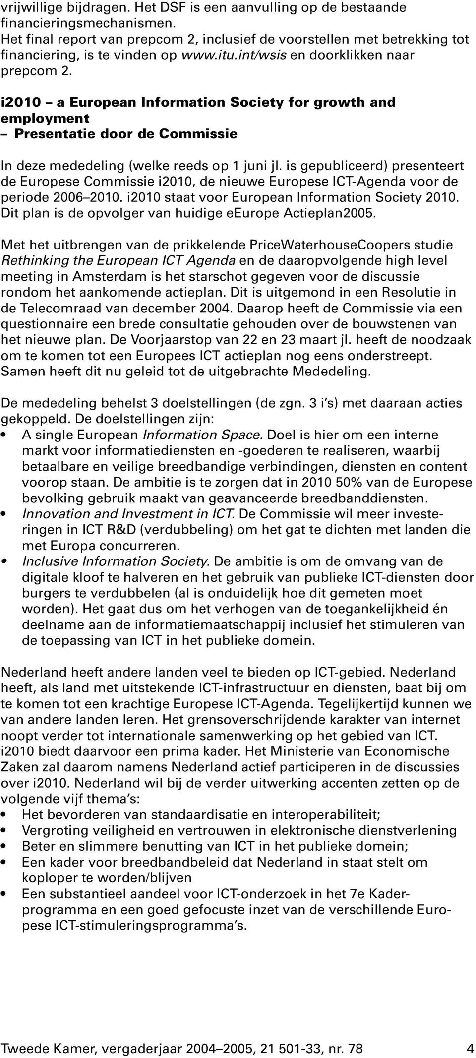 i2010 a European Information Society for growth and employment Presentatie door de Commissie In deze mededeling (welke reeds op 1 juni jl.