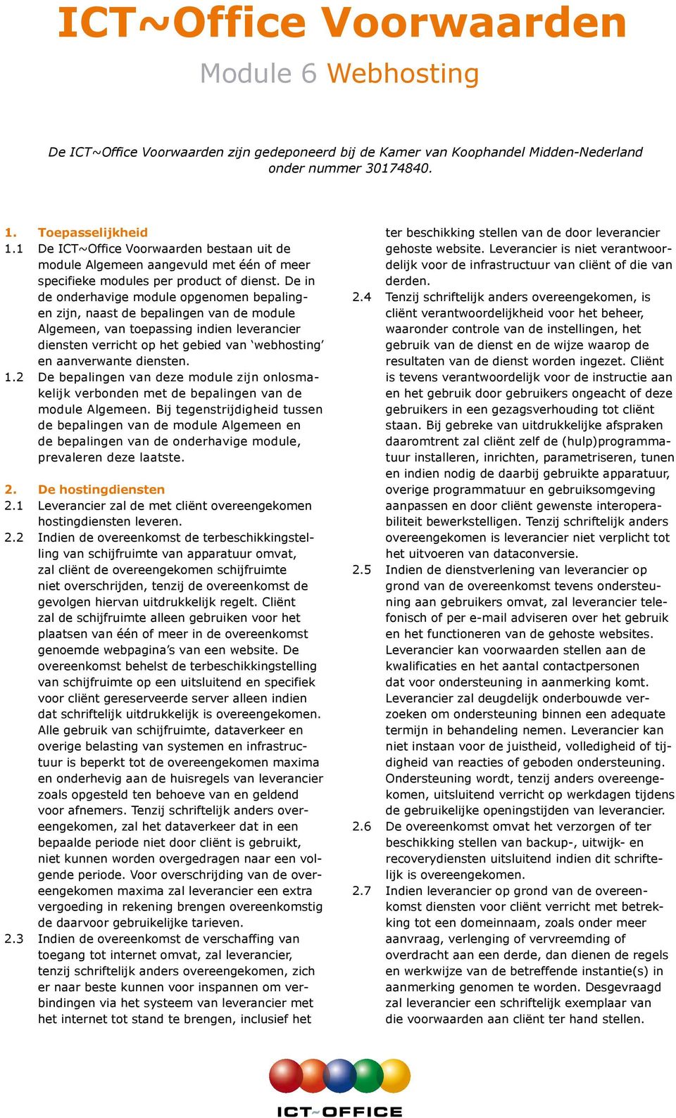 De in de onderhavige module opgenomen bepalingen zijn, naast de bepalingen van de module Algemeen, van toepassing indien leverancier diensten verricht op het gebied van webhosting en aanverwante