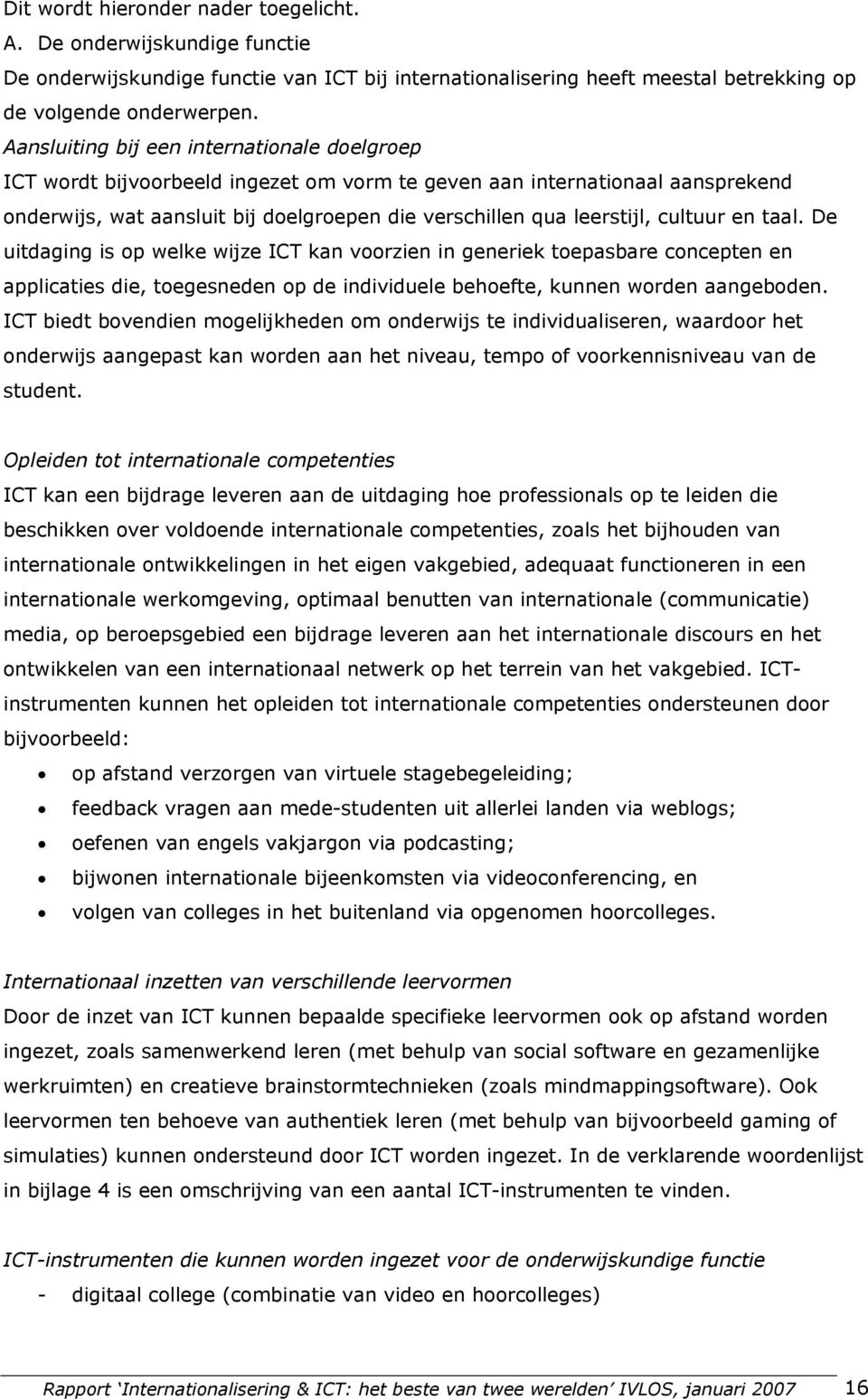 cultuur en taal. De uitdaging is op welke wijze ICT kan voorzien in generiek toepasbare concepten en applicaties die, toegesneden op de individuele behoefte, kunnen worden aangeboden.