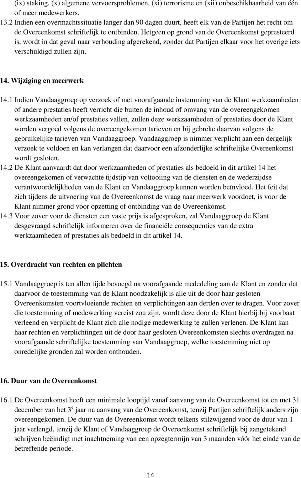 Hetgeen op grond van de Overeenkomst gepresteerd is, wordt in dat geval naar verhouding afgerekend, zonder dat Partijen elkaar voor het overige iets verschuldigd zullen zijn. 14.