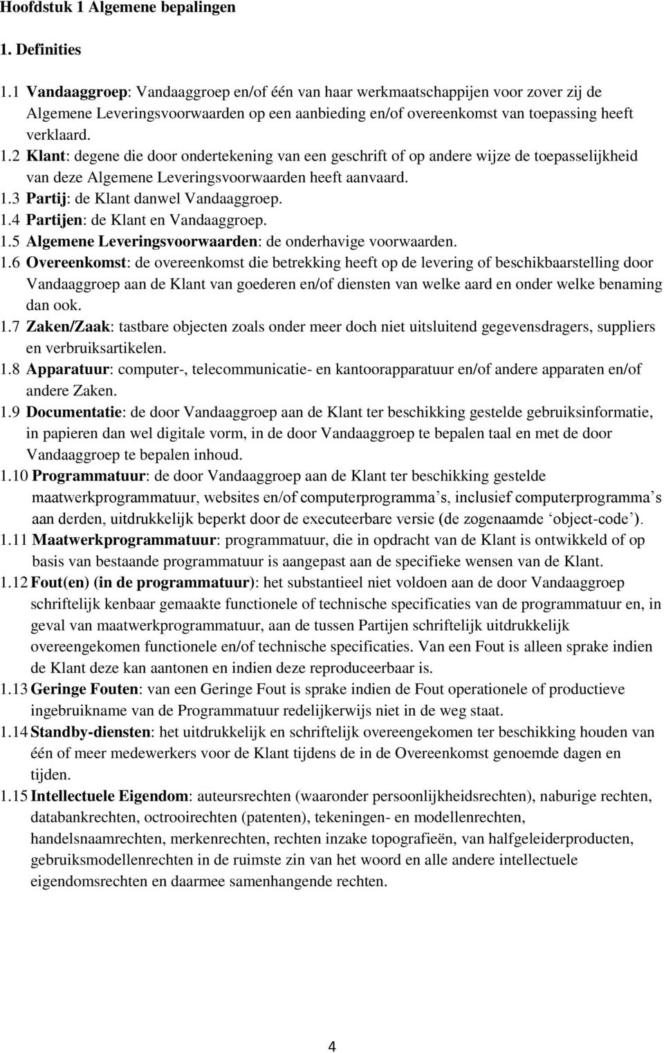 2 Klant: degene die door ondertekening van een geschrift of op andere wijze de toepasselijkheid van deze Algemene Leveringsvoorwaarden heeft aanvaard. 1.3 Partij: de Klant danwel Vandaaggroep. 1.4 Partijen: de Klant en Vandaaggroep.