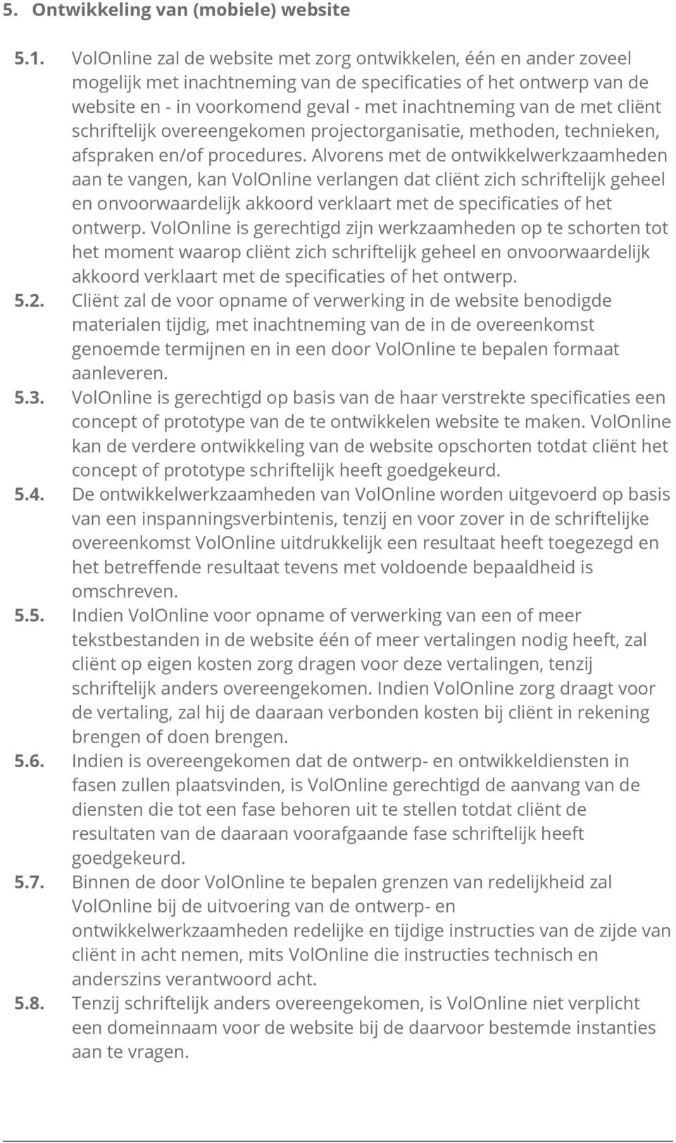 cliënt schriftelijk overeengekomen projectorganisatie, methoden, technieken, afspraken en/of procedures.