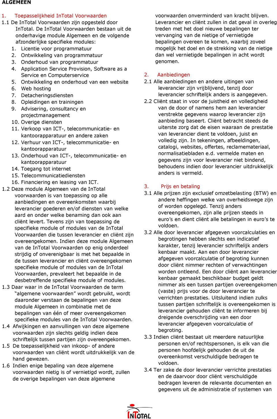 Onderhoud van programmatuur 4. Application Service Provision, Software as a Service en Computerservice 5. Ontwikkeling en onderhoud van een website 6. Web hosting 7. Detacheringsdiensten 8.