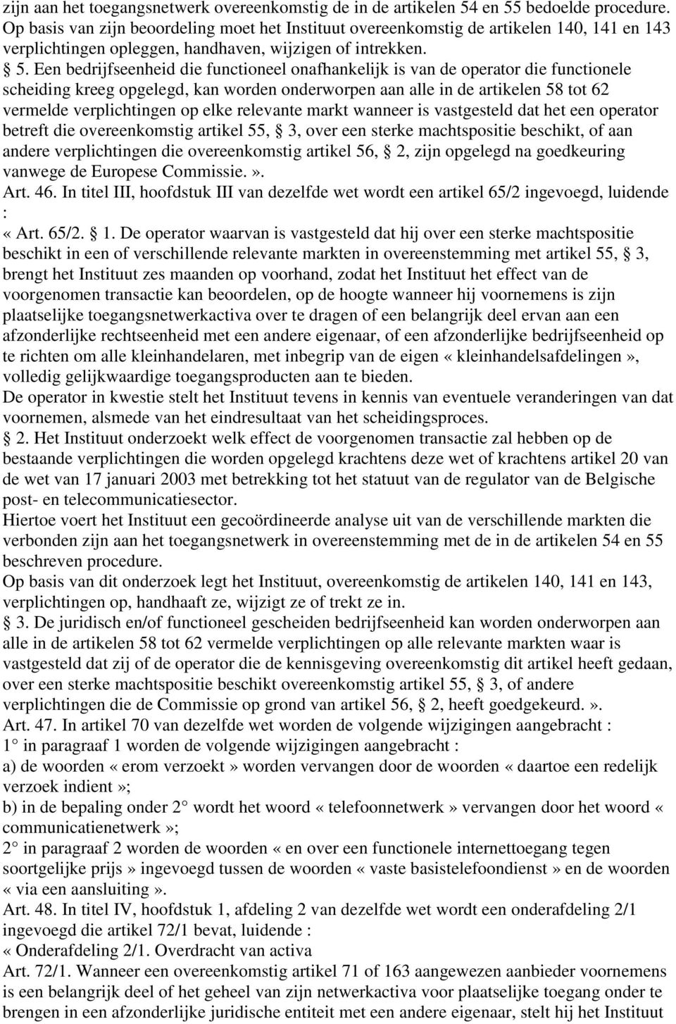 Een bedrijfseenheid die functioneel onafhankelijk is van de operator die functionele scheiding kreeg opgelegd, kan worden onderworpen aan alle in de artikelen 58 tot 62 vermelde verplichtingen op