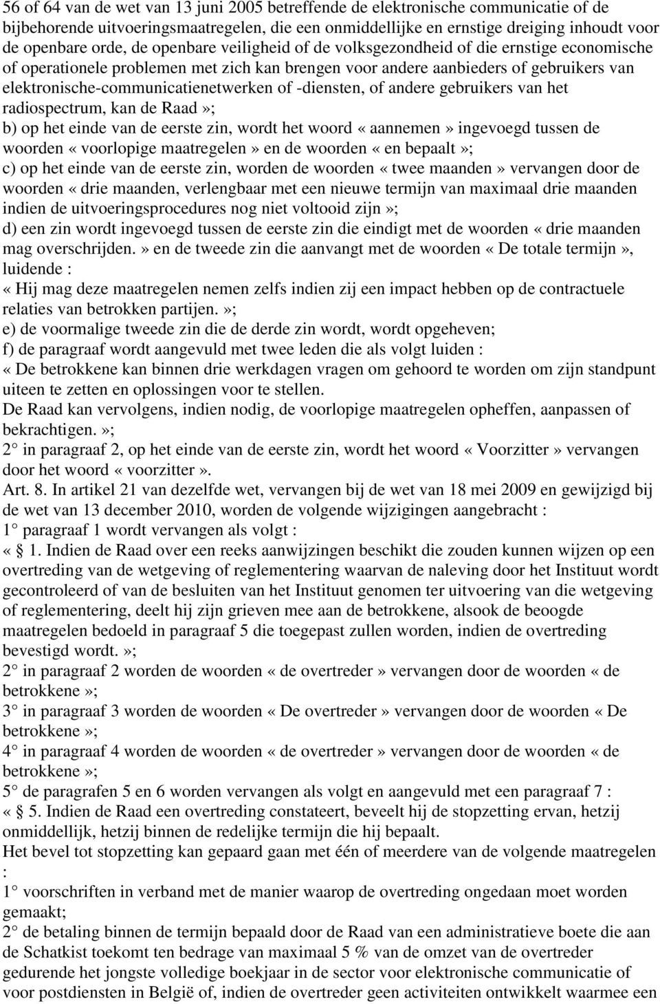 -diensten, of andere gebruikers van het radiospectrum, kan de Raad»; b) op het einde van de eerste zin, wordt het woord «aannemen» ingevoegd tussen de woorden «voorlopige maatregelen» en de woorden