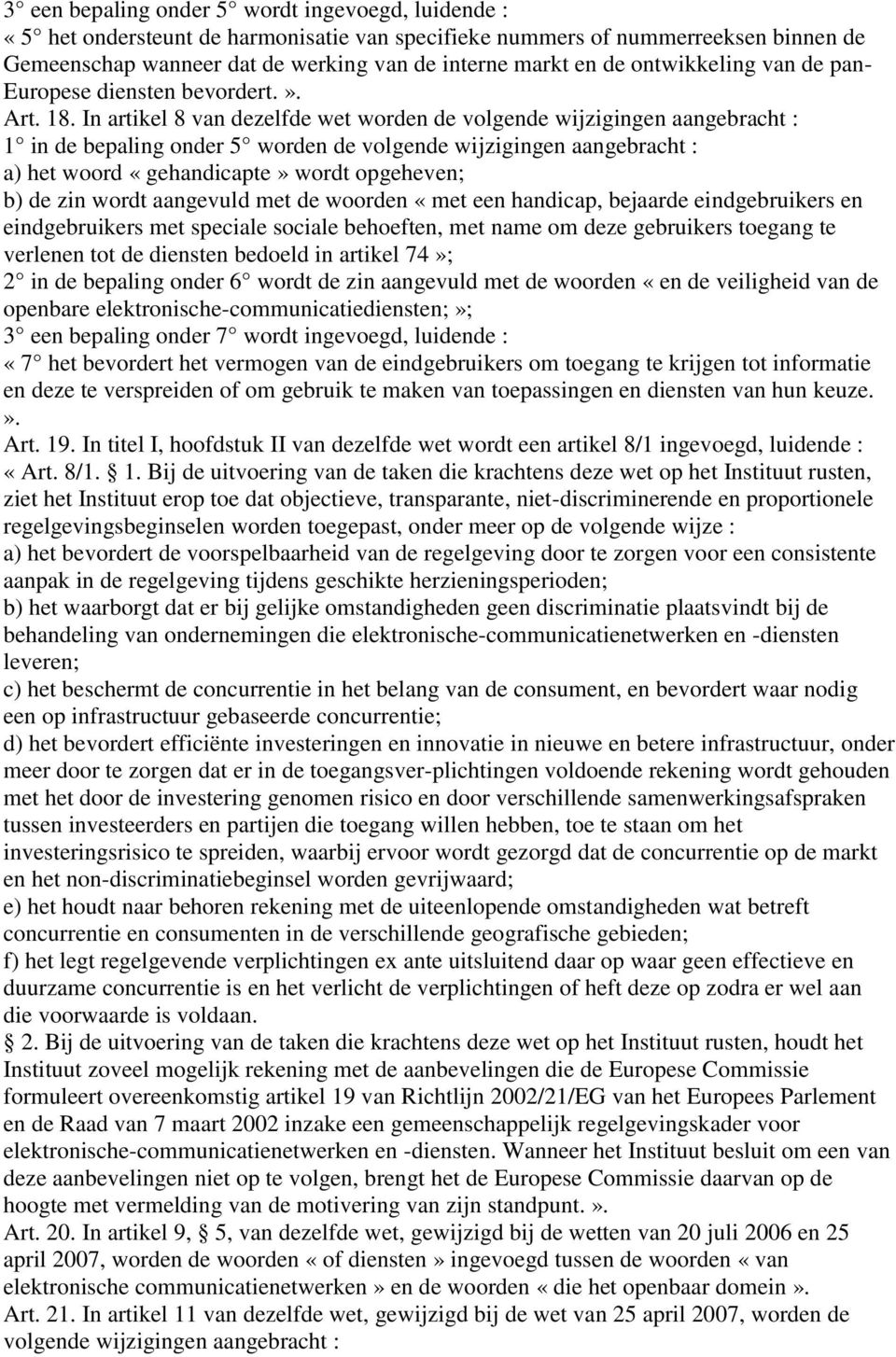 In artikel 8 van dezelfde wet worden de volgende wijzigingen aangebracht : 1 in de bepaling onder 5 worden de volgende wijzigingen aangebracht : a) het woord «gehandicapte» wordt opgeheven; b) de zin